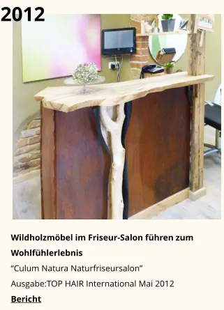 2012 Wildholzmöbel im Friseur-Salon führen zum Wohlfühlerlebnis “Culum Natura Naturfriseursalon” Ausgabe:TOP HAIR International Mai 2012Bericht