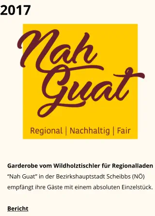 2017 Garderobe vom Wildholztischler für Regionalladen “Nah Guat” in der Bezirkshauptstadt Scheibbs (NÖ) empfängt ihre Gäste mit einem absoluten Einzelstück. Bericht
